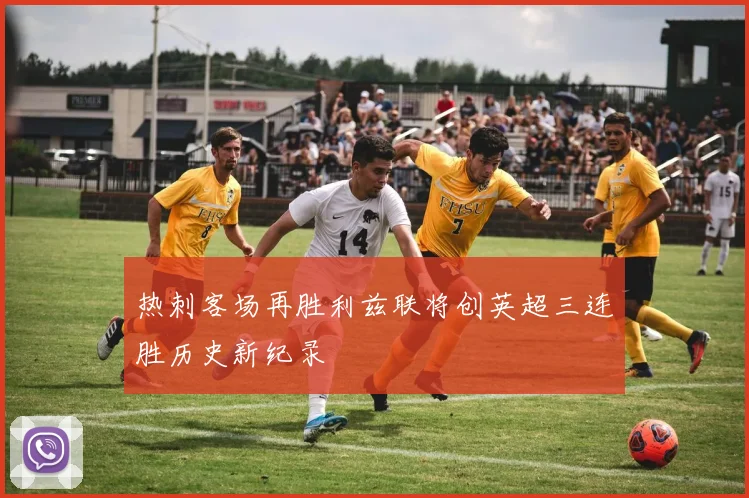热刺客场再胜利兹联将创英超三连胜历史新纪录